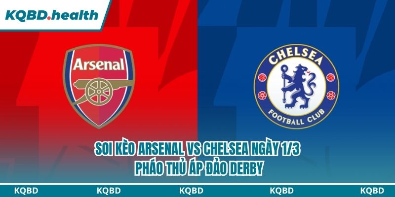 Dự Đoán Arsenal Vs Chelsea Ngày 1/3 - Pháo Thủ Áp Đảo Derby 1 Soi kèo Arsenal vs Chelsea