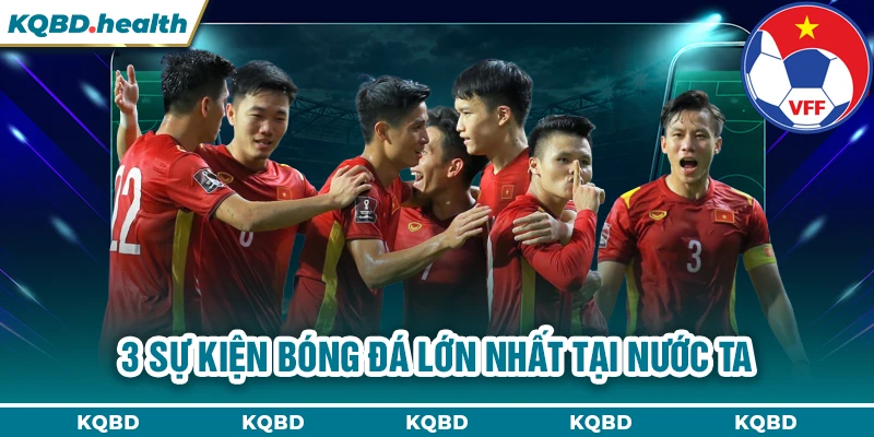 VIỆT NAM 23 3 sự kiện bóng đá lớn nhất tại nước ta