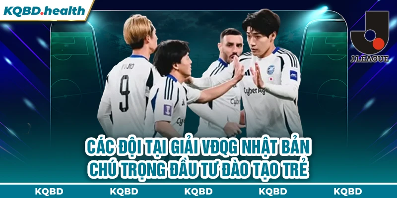 VĐQG Nhật Bản 24 Các đội tại giải VĐQG Nhật Bản chú trọng đầu tư đào tạo trẻ