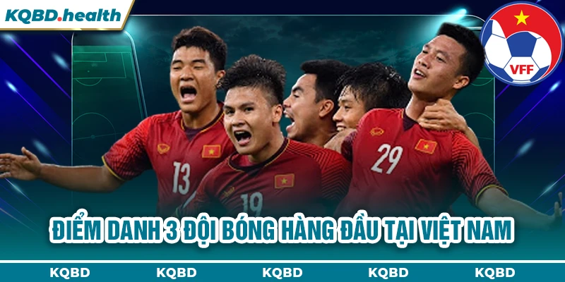 VIỆT NAM 24 Điểm danh 3 đội bóng hàng đầu tại Việt Nam