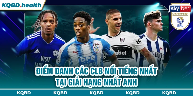 Hạng Nhất Anh 23 Điểm danh các CLB nổi tiếng nhất tại giải Hạng Nhất Anh