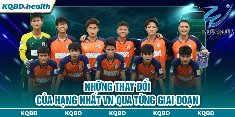 Hạng Nhất VN 23 Những thay đổi của hạng nhất VN qua từng giai đoạn