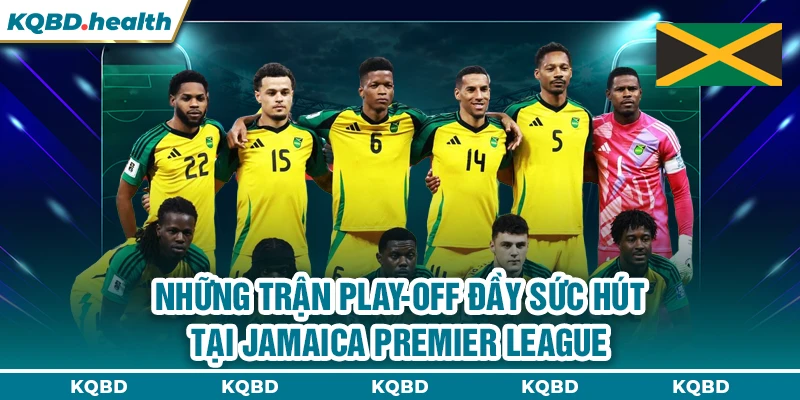 VĐQG Jamaica 23 Những trận Play-off đầy sức hút tại Jamaica Premier League