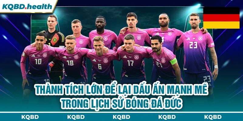 ĐỨC 23 Thành tích lớn để lại dấu ấn mạnh mẽ trong lịch sử bóng đá Đức