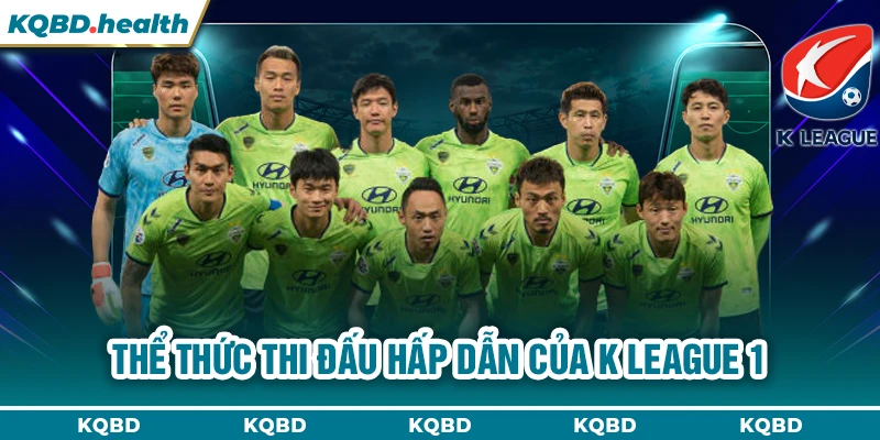 VĐQG Hàn Quốc 23 Thể thức thi đấu hấp dẫn của K League 1