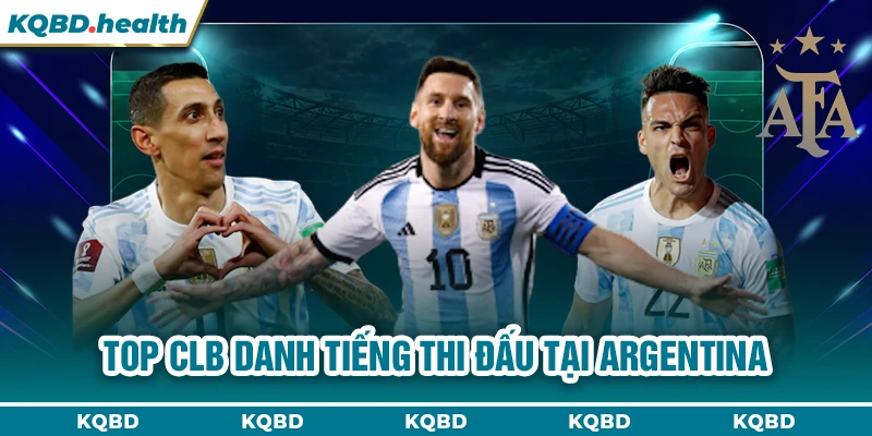 ARGENTINA 23 Top CLB danh tiếng thi đấu tại Argentina